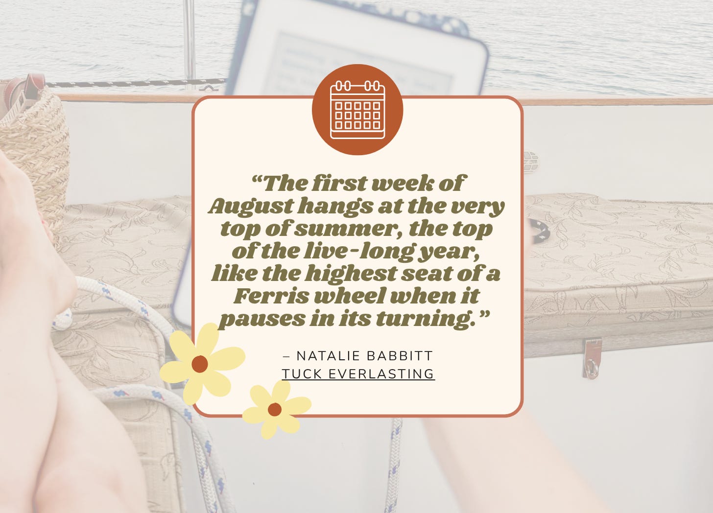 “The first week of August hangs at the very top of summer, the top of the live-long year, like the highest seat of a Ferris wheel when it pauses in its turning.” 