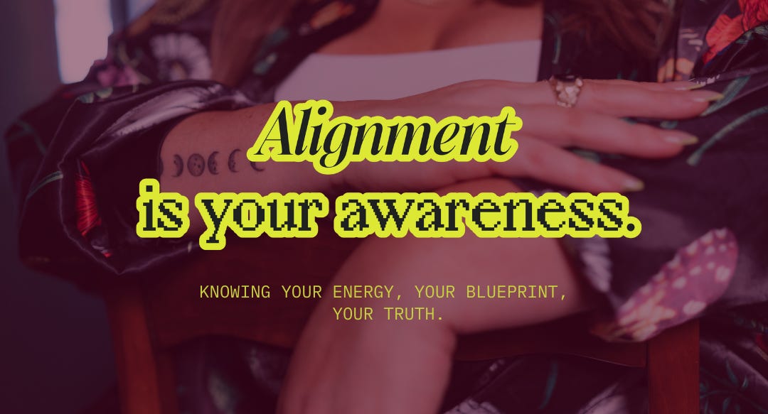 Alignment is your awareness. knowing your energy. your blueprint. your truth.