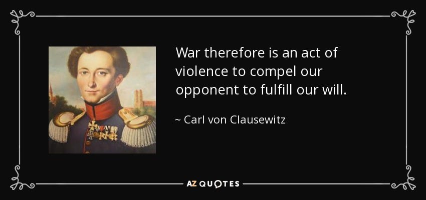 Carl von Clausewitz quote: War therefore is an act of violence to compel our ...