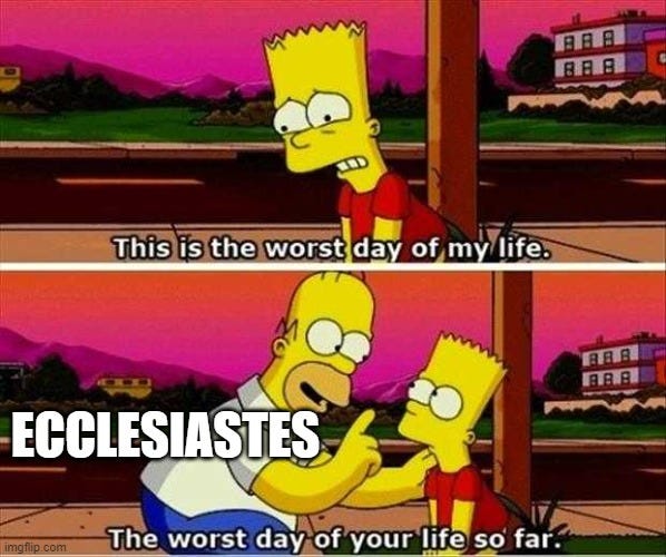 r/dankchristianmemes - This is the worst day of my life. ECCLESIASTES The worst day of your life so far.