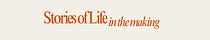 Stories Of Life In The Making
