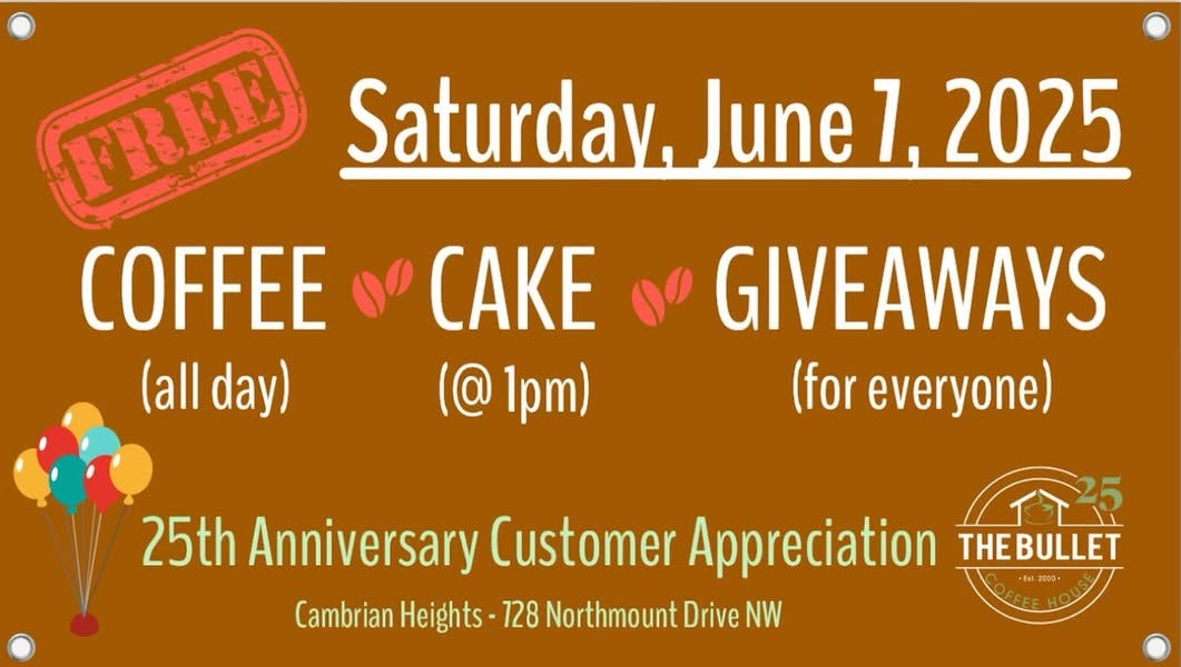 May be an image of drink, crumbcake and text that says 'OEED Saturday.June1 1, 2025 COFFEE y CAKE y0 GIVEAWAYS (all day) (@ 1pm) (for everyone) 25th Anniversary Customer Appreciation THEBULLET Ext 2000 Cambrian Heights 128 Northmount Drive NW'
