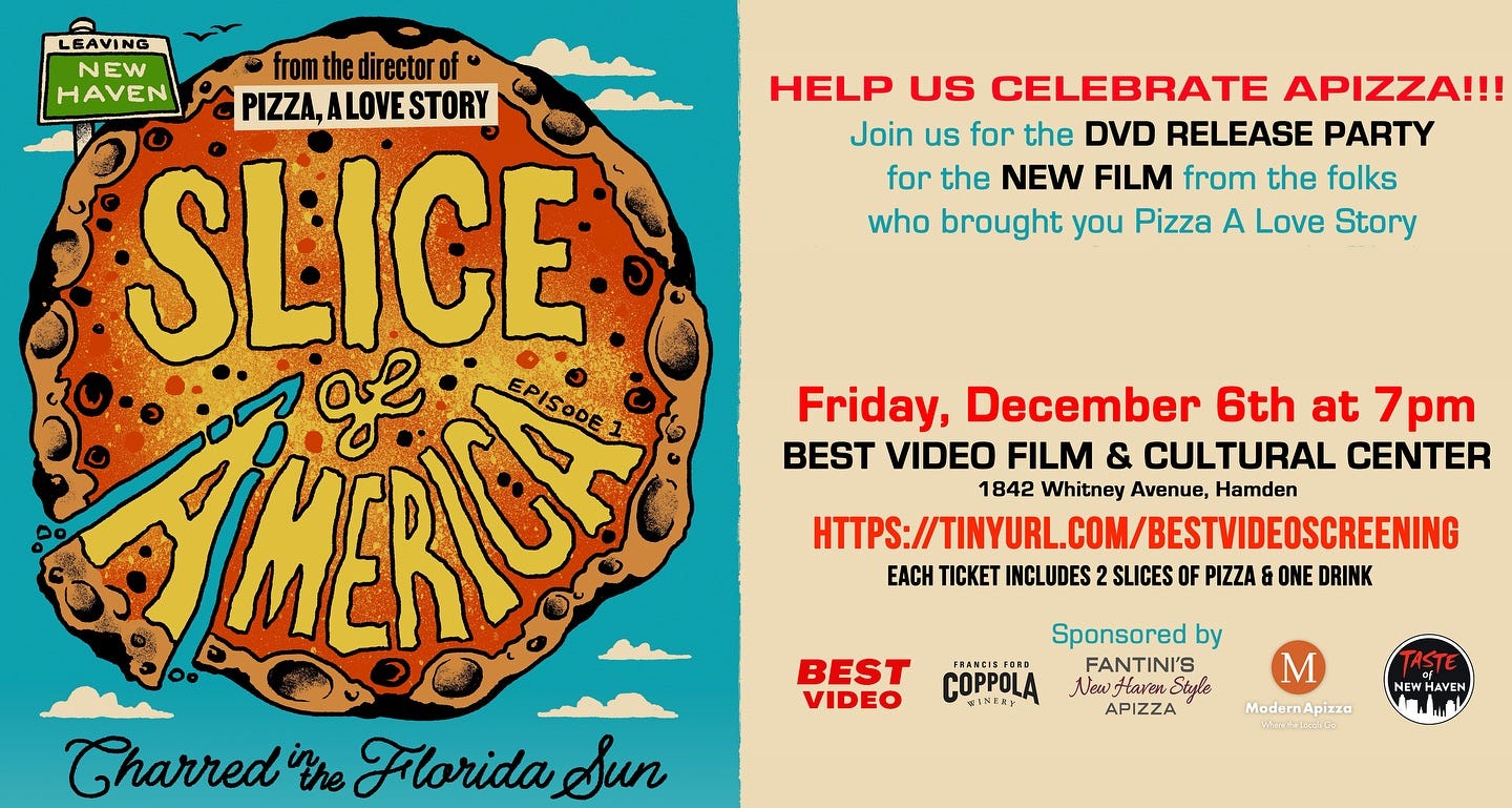 May be a graphic of pizza and text that says 'HELP US CELEBRATE APIZZA!!! Join us for the DVD RELEASE PARTY for the NEW FILM from the folks who brought you Pizza A Love Story LEAVING NEW from the directorof HAVEN PIZZA,ALOVESTORY STORY PIZZA, ALOVE SLICE ΑΩ EPISODE1 Charred the Filorida Sun Friday, December 6th at 7 7pm VIDEO FILM & CULTURAL CENTER 1842 Whitney Avenue, Hamden HTTPS:/YURL.OM/BESTIDEOEE EACH TICKET INCLUDES SLICES OF PIZZA & ONE DRINK FRANCIS FORD COPUa BEST VIDEO Sponsored by FANTINI'S Styls APIZZA M ModernApizza Apizza Modern Wanhalension NEWHAVEN NEW HAVEN'