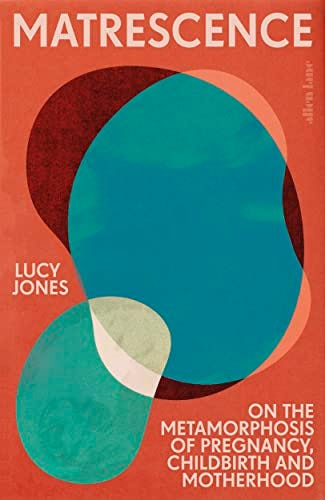 Matrescence: On the Metamorphosis of Pregnancy, Childbirth, and Motherhood  by Lucy Jones | Goodreads