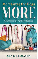 Mom Loves the Dogs More: A Memoir of Family Rescue by Cindy Ojczyk | Like People, Like Pets