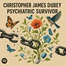 Christopher James Dubey, Psychiatric Survivor