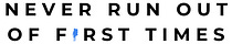 Never Run Out of First Times