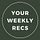Your Weekly Recs