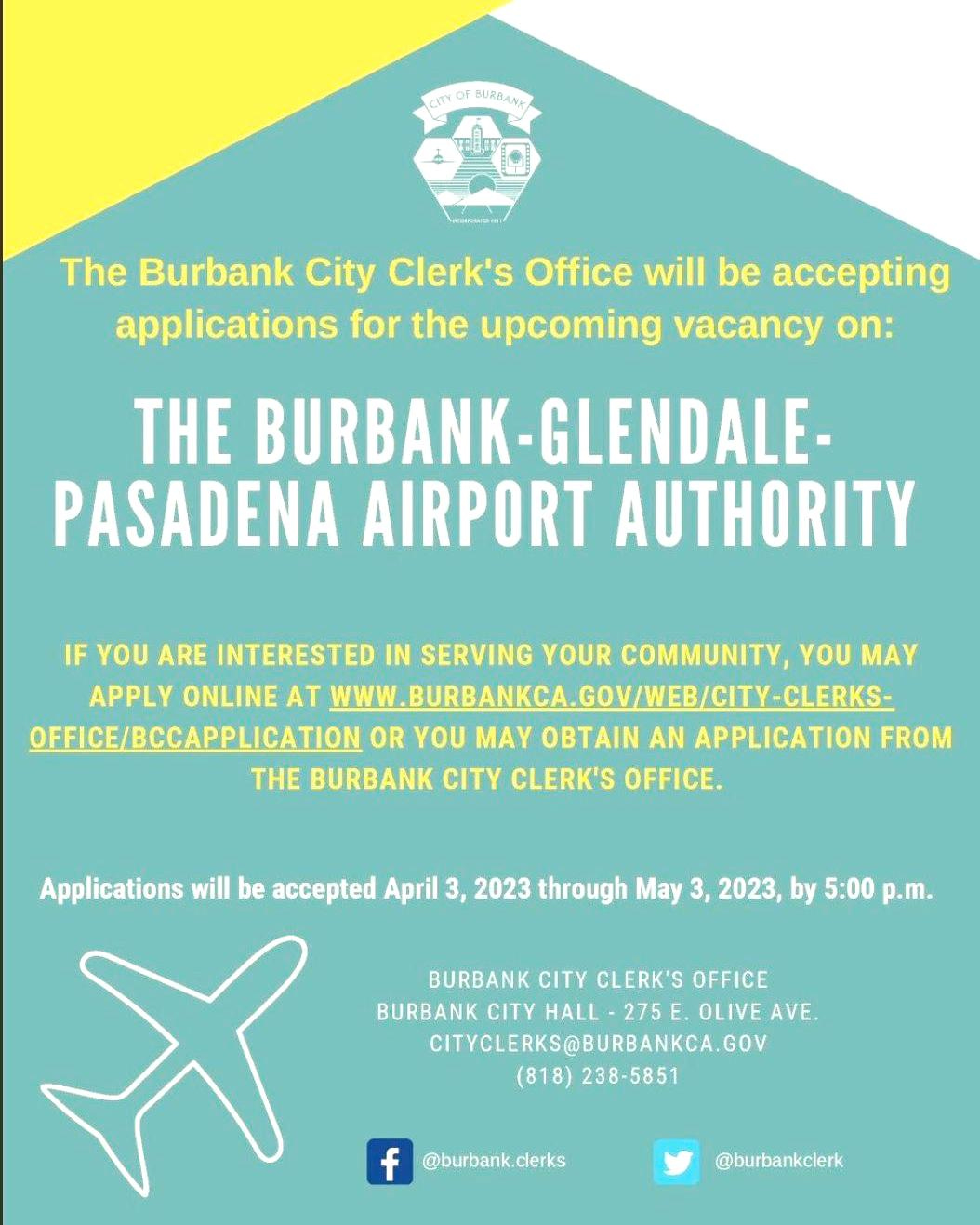 May be an image of text that says 'BURBANK The Burbank City Clerk's Office will be accepting applications for the upcoming vacancy on: THE BURBANK-GLENDALE PASADENA AIRPORT AUTHORITY IF YOU ARE INTERESTED IN SERVING YOUR COMMUNITY, YOU MAY APPLY ONLINE AT WWW.BURBANKCA.GOV/WEB/CITY-CLERKS- OFFICE/BCCAPPLICATION OR YOU MAY OBTAIN AN APPLICATION FROM THE BURBANK CITY CLERK'S OFFICE. Applications will be accepted April 3, 2023 through May 3, 2023, by 5:00 p.m. � BURBANK CITY CLERK'S OFFICE BURBANK CITY HALL OLIVE AVE. CITYCLERKS@BURBANKCA.GOV (818) 238-5851 f @burbank.clerks @burbankclerk'