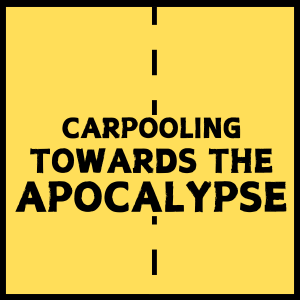Carpooling Towards the Apocalypse