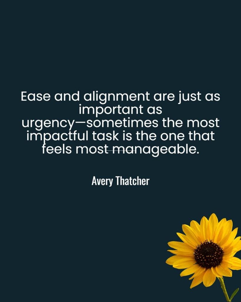 Ease and alignment are just as important as urgency—sometimes the most impactful task is the one that feels most manageable.