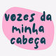 vozes da minha cabeça.