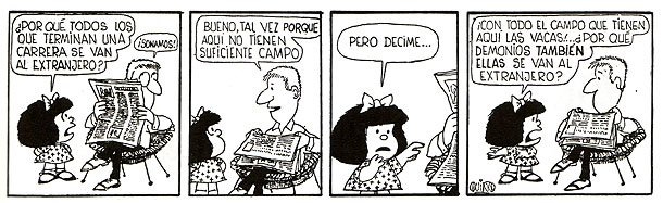 Um quadrinho em preto e branco, com três quadrinhos. O primeiro mostra uma criança perguntando ao pai "POR QUE TODOS LOS QUE TERMINAN UNA CARRERA SE VAN AL EXTRANJERO?". O segundo quadrinho, o pai responde "BUENO, TAL VEZ PORQUE AQUI NO TIENEN SUFICIENTE CAMPO". O terceiro quadrinho mostra a criança questionando "PERO DECIME... CON TODO EL CAMPO QUE TIENEN AQUI LAS VACAS... ¿POR QUE DEMONIOS TAMBIÉN ELLAS SE VAN AL EXTRANJERO?".