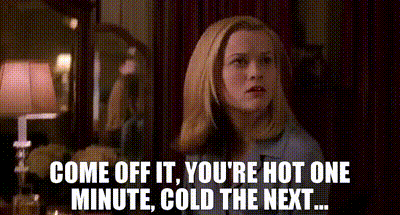 YARN | Come off it, You're hot one minute, cold the next ...
