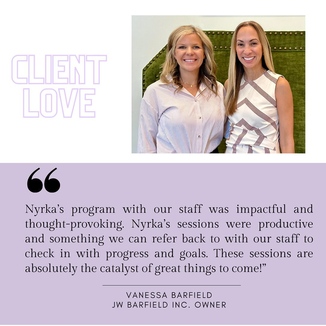 May be an image of 2 people and text that says 'CLIENT LOVE staff was " Nyrka's program with our impactful and thought thought-provoking. Nyrka's sessions were productive and something we can reter back to with our staff to check in with progress and goals. These sessions are absolutely the catalyst of great things to come!" VANESSA BARFIELD JW BARFIELD INC. OWNER'