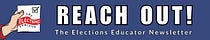 REACH OUT! The Elections Educator Newsletter