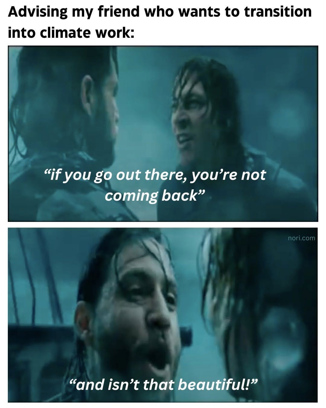 Two stills of men shouting in a storm, under the text "Advising my friend who wants to transition into climate work:". Subtitles: "if you go out there, you're not coming back" / "and isn't that beautiful!"