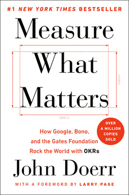 Measure What Matters: How Google, Bono, and the Gates Foundation Rock the World with OKRs by Doerr, John by Portfolio, Hardcover