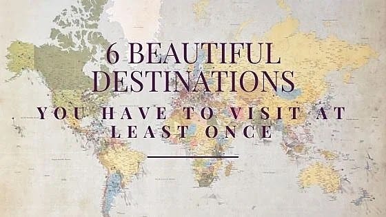 Beautiful destinations Must-visit beautiful destinations to visit at least once
