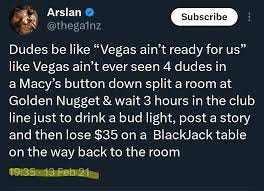 dudes be like "vegas ain't ready for us" like vegas ain't ever seen 4 dudes in a macys button down split a room at golden nugget n wait 3 hours in the dudes be like "vegas ain't ready for us" like vegas ain't ever seen 4 dudes in a macys button down split a room at golden nugget n wait 3 hours in the