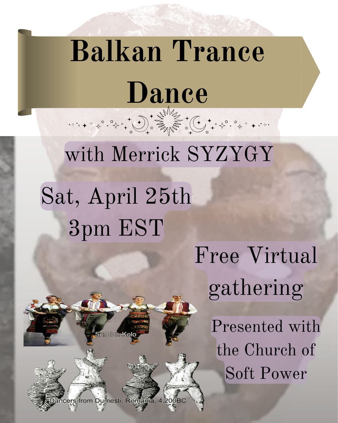 May be an image of dancing, poster and text that says 'Balkan Trance Dance with Merrick SYZYGY Sat, April 25th 3p EST SerbianKolo Kolo မာ်ခြ Free Virtual gathering Presented with the Church of Soft Power መጠድ -Dancersfrom EDancesfromDumhest.Romama.4.20 -Dancersfro rsifrom Dumesti, omania 4.200BC'