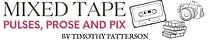 Mixed Tape: Pulses, Prose, and Pix