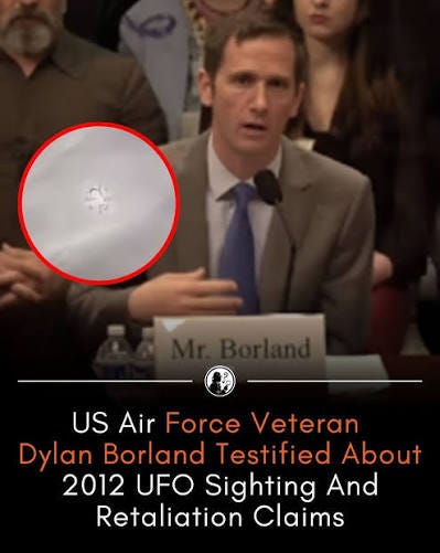 Air Force veteran Dylan Borland testified publicly for the first time  Tuesday that he became a whistleblower after facing retaliation, medical  malpractice and workplace harassment following his reports of UAP  encounters.