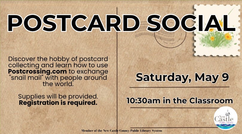 May be an image of text that says 'POSTCARD SOCIAL Discover the hobby of postcard collecting and learn how to use Postcrossing.col to exchange "snail mail" with people around the world. Supplies will be provided. Registration is required. Saturday, May 9 10:30 in the Classroom Member the New Carti County Public Library System New Castle Puble Library'
