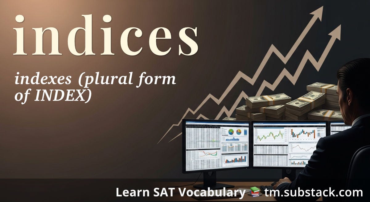 Educational graphic showing the word 'indices' with its definition as the plural form of INDEX. Background features a person viewing multiple computer monitors displaying financial charts and graphs, with stacks of money and two upward-trending arrows, illustrating the concept of financial market indices. Used to illustrate the SAT vocab word 'indices'. Text at bottom reads 'Learn SAT Vocabulary' with tm.substack.com URL.