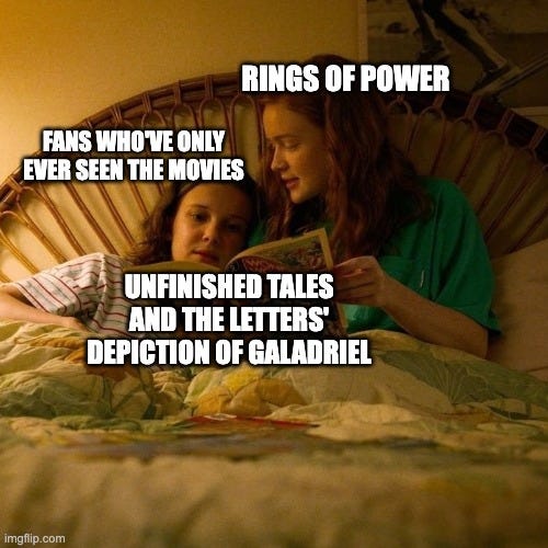 May be an image of text that says 'RINGS OF POWER FANS WHO'VE ONLY EVER SEEN HE MOVIES UNFINISHED TALES AND THE LETTERS' DEPICTION OF GALADRIEL imgflip.com com'