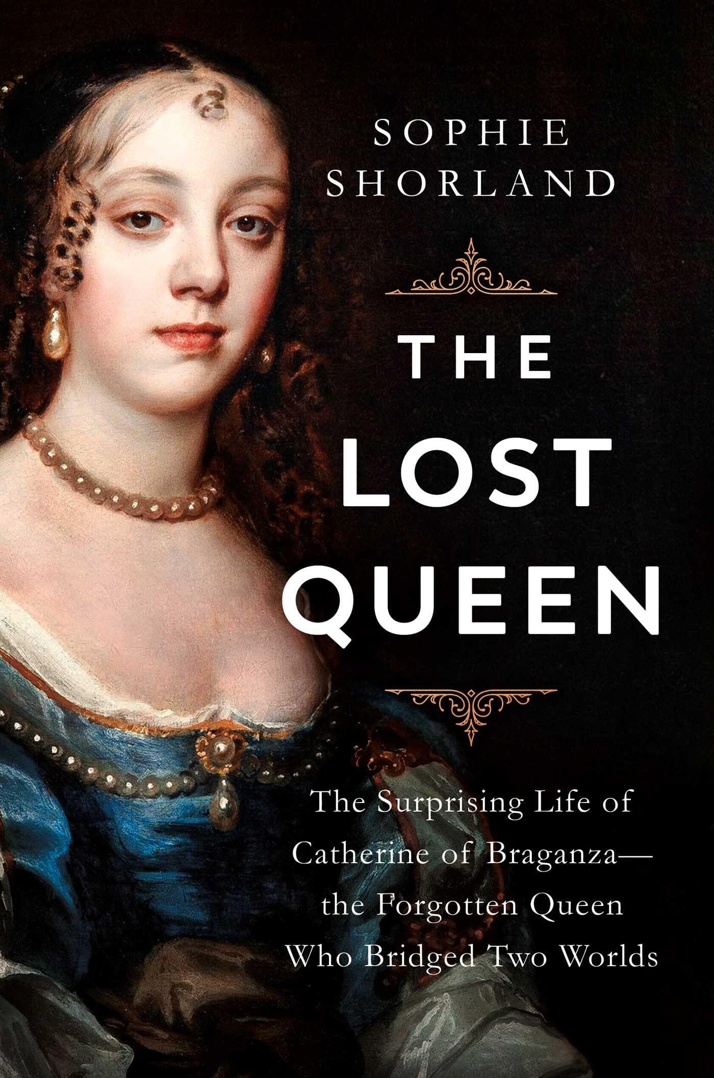 The Lost Queen: The Surprising Life of Catherine of Braganza―the Forgotten  Queen Who Bridged Two Worlds: Shorland, Sophie: 9781639367269: Amazon.com:  ...