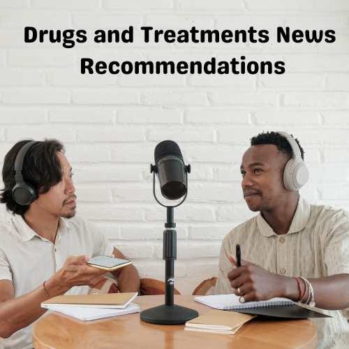 drugs and treatments news and podcasts recommendations