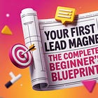 Your First Lead Magnet: The Complete Beginner's Blueprint
