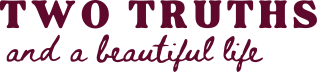 Two Truths and a Beautiful Life