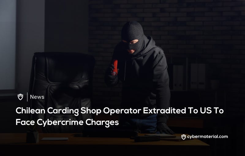 Chilean Carding Operator Extradited to Face Charges