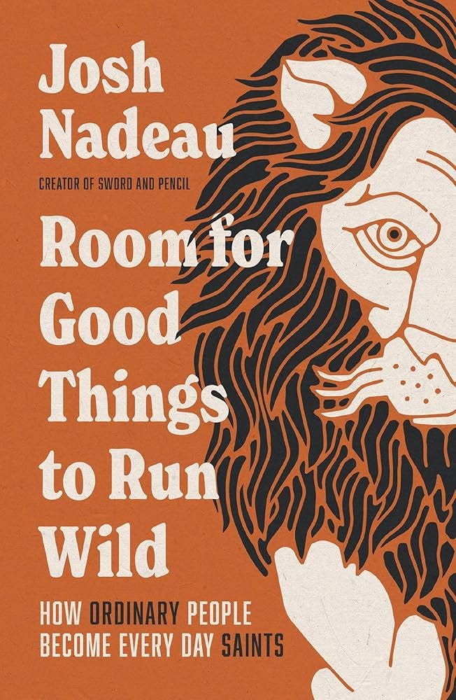 Room for Good Things to Run Wild: How Ordinary People Become Every Day  Saints: Nadeau, Josh: 9781400341047: Amazon.com: Books