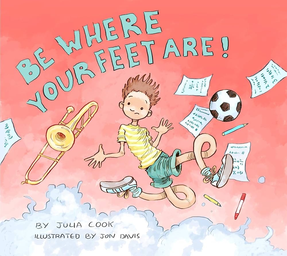 Be Where Your Feet Are!: A Picture Book About Mindfulness and Being Present