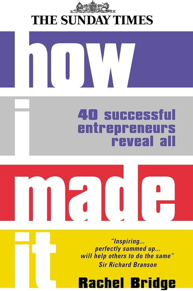 How I Made It: 40 Successful Entrepreneurs Reveal How They Made Millions:  Amazon.co.uk: Bridge, Rachel: 9780749443115: Books