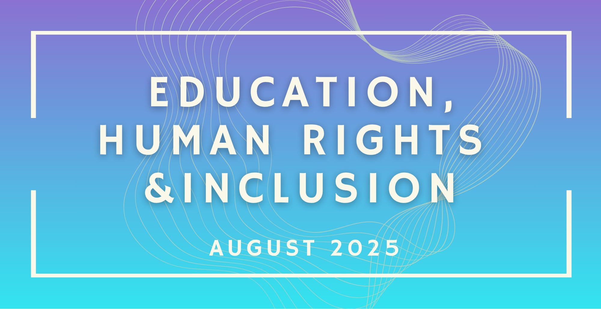 Education, Human Rights & Inclusion: August 2025 Funding Opportunities (28  new opportunities!)