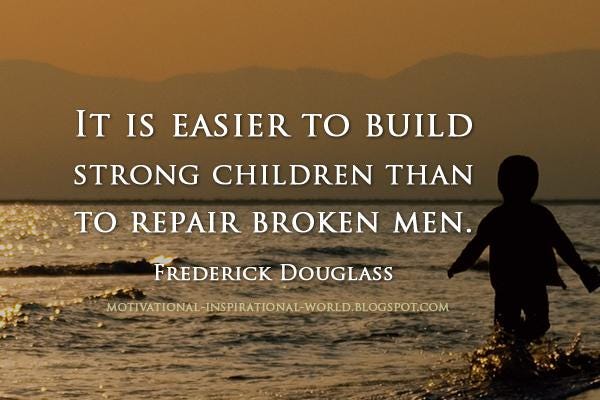 It is easier to build strong children than to repair broken men. Frederick Douglass #quote It is easier to build strong children than to repair broken men. Frederick Douglass #quote