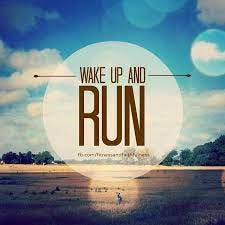 Wake up and run