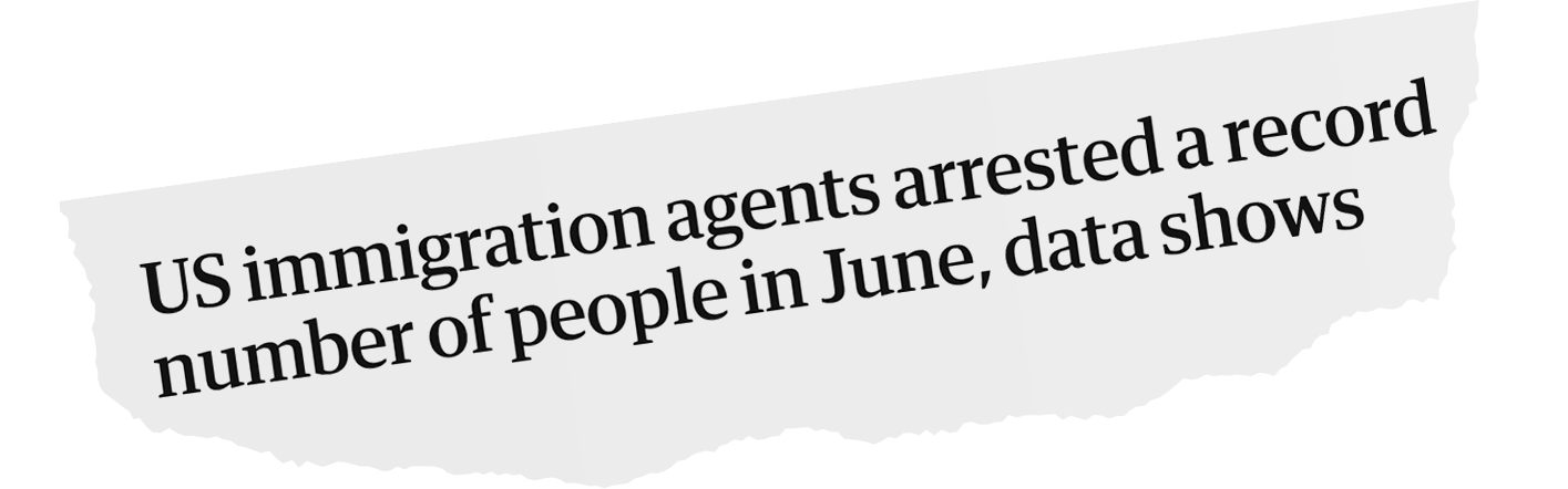 Screencap of Guardian headline: US immigration agents arrested a record number of people in June, data shows Screencap of Guardian headline: US immigration agents arrested a record number of people in June, data shows