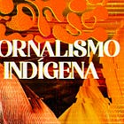Somos indígenas jornalistas, e reivindicamos o direito de narrar a nós mesmos