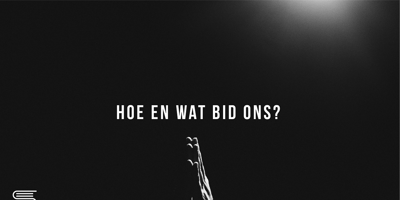 Gebed: Hoe en wat bid ons?