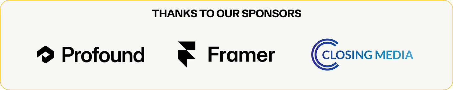 Logos of this edition's three sponsors: Framer, Profound, and Closing Media. Logos of this edition's three sponsors: Framer, Profound, and Closing Media.