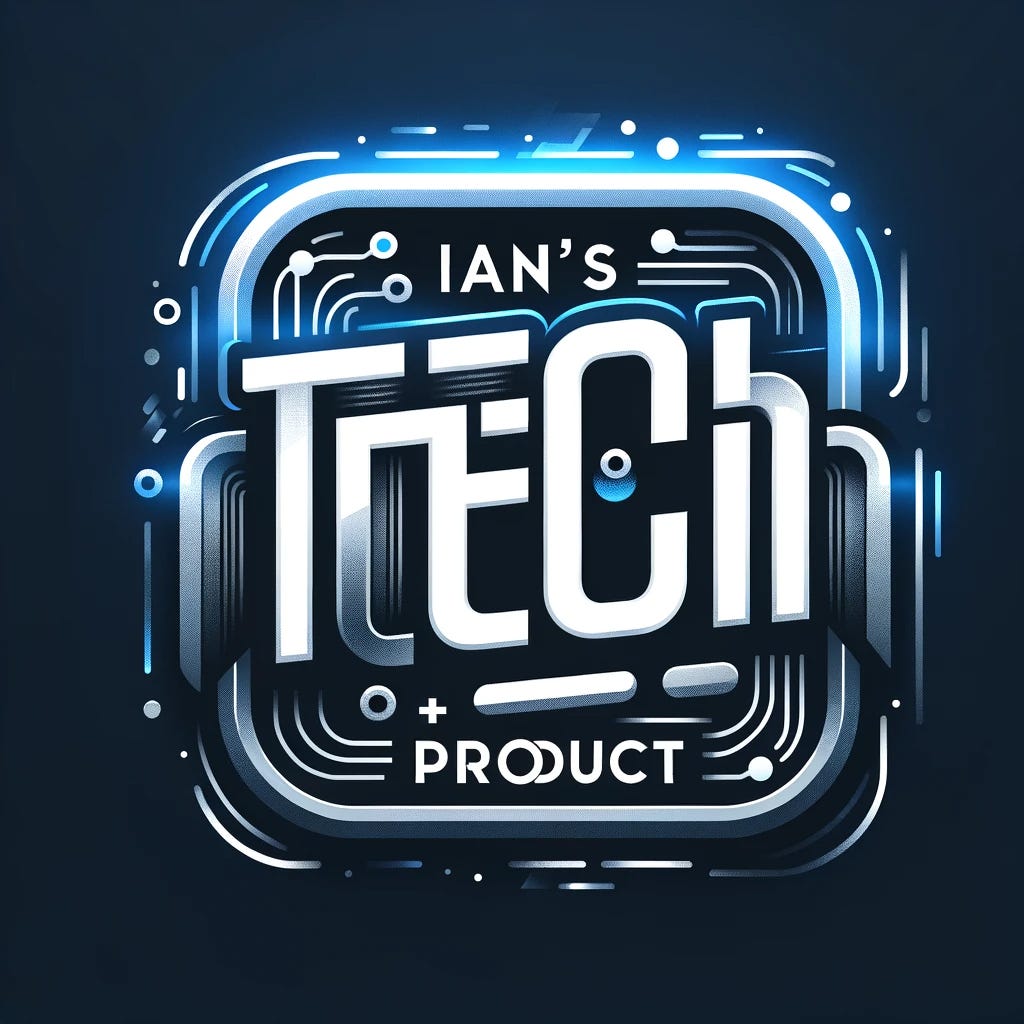 Ian’s Tech + Product Newsletter