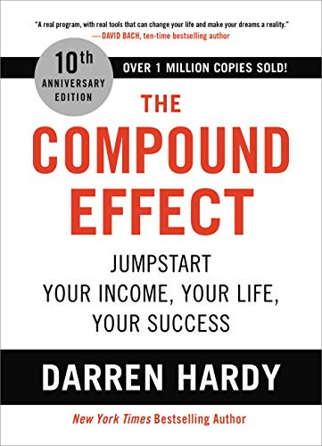 The Compound Effect (10th Anniversary Edition): Jumpstart Your Income, Your Life, Your Success by [Darren Hardy]