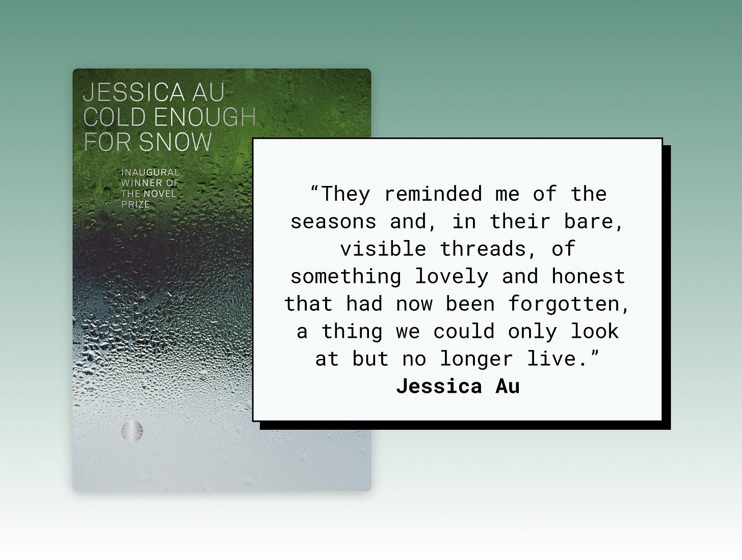 “They reminded me of the seasons and, in their bare, visible threads, of something lovely and honest that had now been forgotten, a thing we could only look at but no longer live.” Jessica Au
