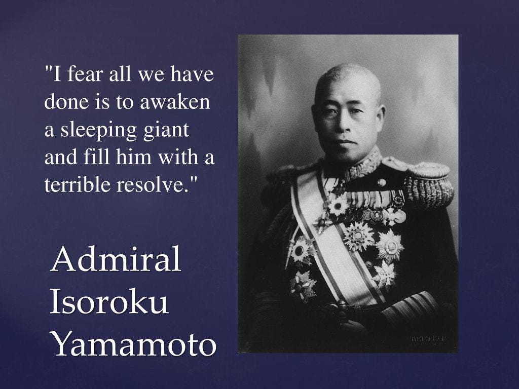 Japanese Admiral Yamamoto had this quote after Pearl Harbour. I would ...