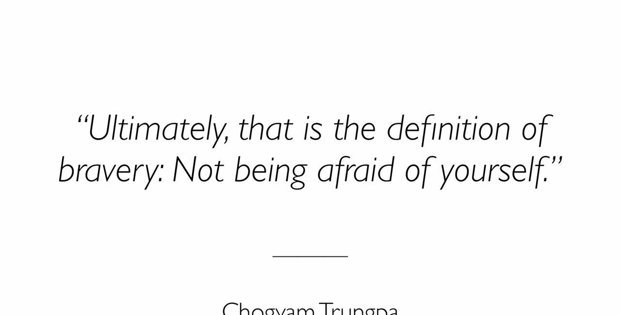 Ultimately, That Is The Definition Of Bravery: Not Being Afraid Of Yourself
